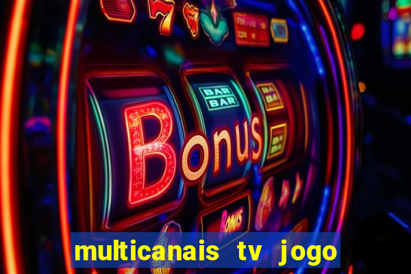 multicanais tv jogo ao vivo